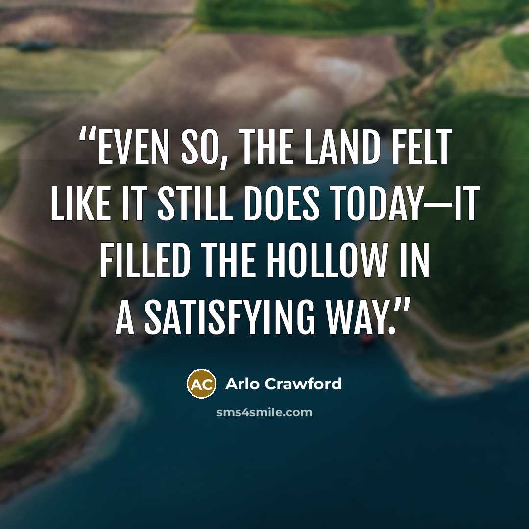 “Even so, the land felt like it still does today—it filled the hollow in a satisfying way.” quote by Arlo Crawford