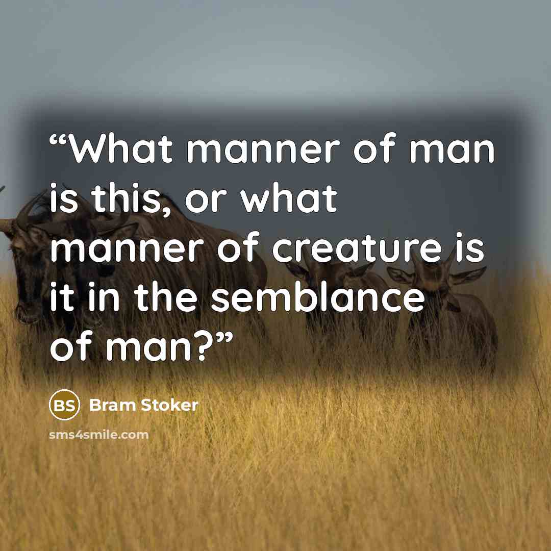 “What manner of man is this, or what manner of creature is it in the semblance of man?” quote by Bram Stoker