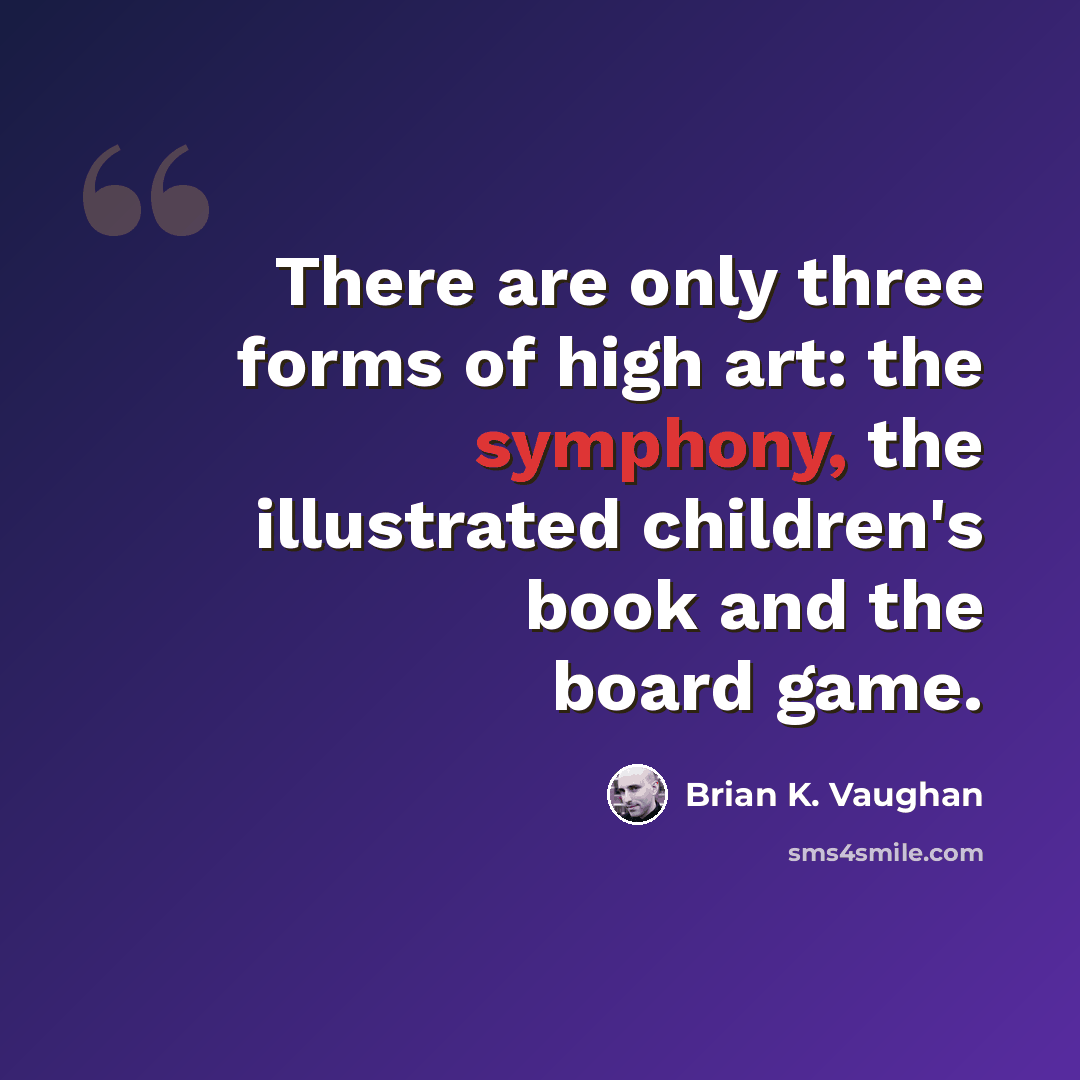 “There are only three forms of high art: the symphony, the illustrated children's book and the board game.” quote by Brian K. Vaughan