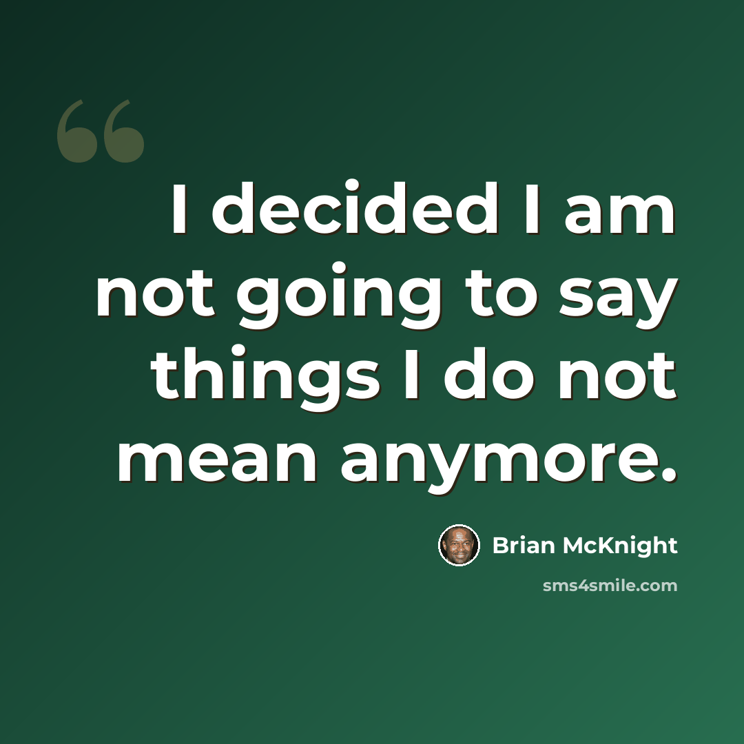 “I decided I am not going to say things I do not mean anymore.” quote by Brian McKnight