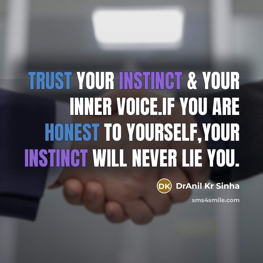 “Trust your instinct & your inner voice.If you are honest to yourself,your instinct will never lie you.” quote by DrAnil Kr Sinha