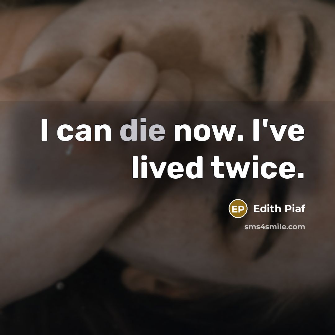 “I can die now. I've lived twice.” quote by Edith Piaf