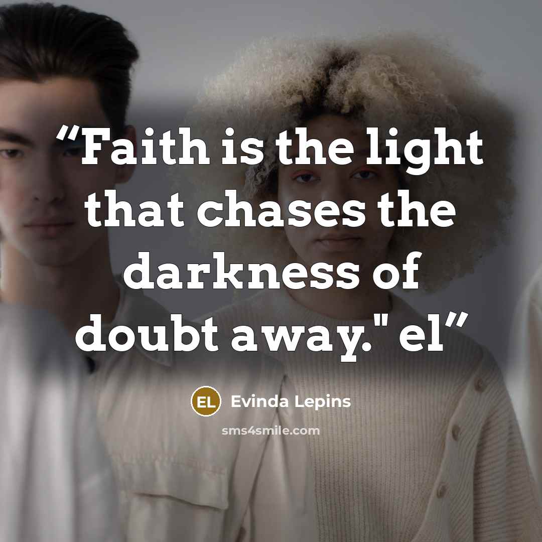 “Faith is the light that chases the darkness of doubt away." el” quote by Evinda Lepins
