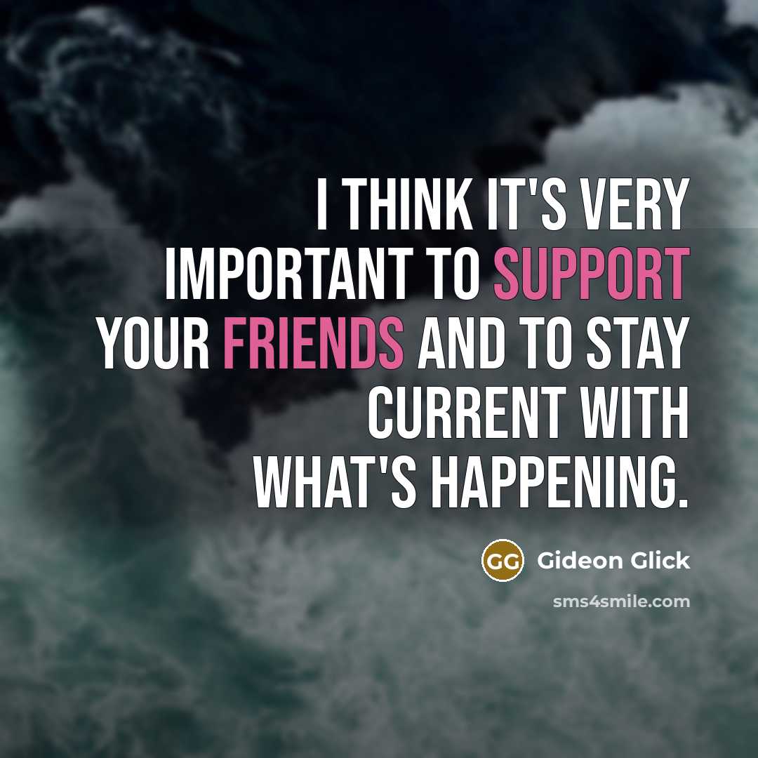 “I think it's very important to support your friends and to stay current with what's happening.” quote by Gideon Glick