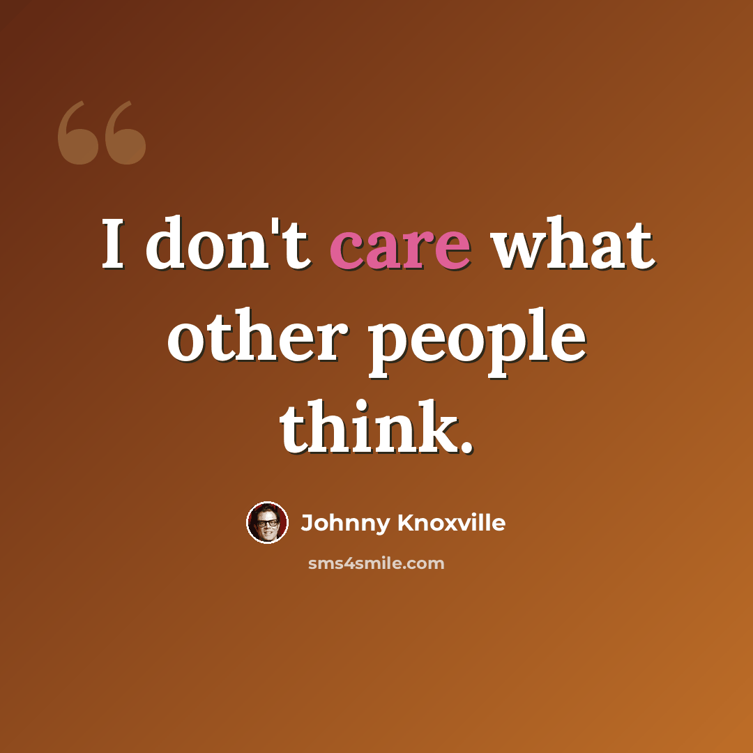 “I don't care what other people think.” quote by Johnny Knoxville