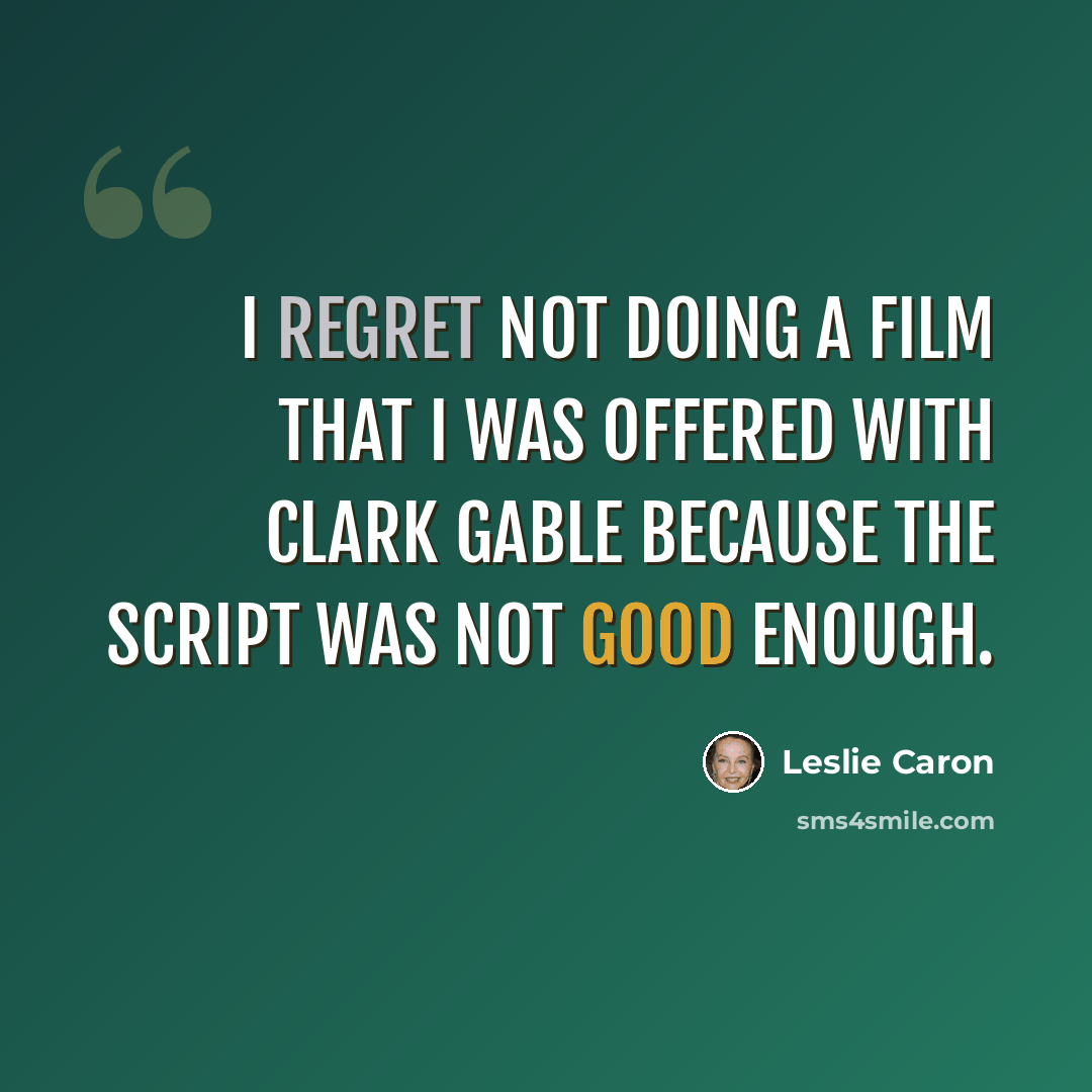 “I regret not doing a film that I was offered with Clark Gable because the script was not good enough.” quote by Leslie Caron