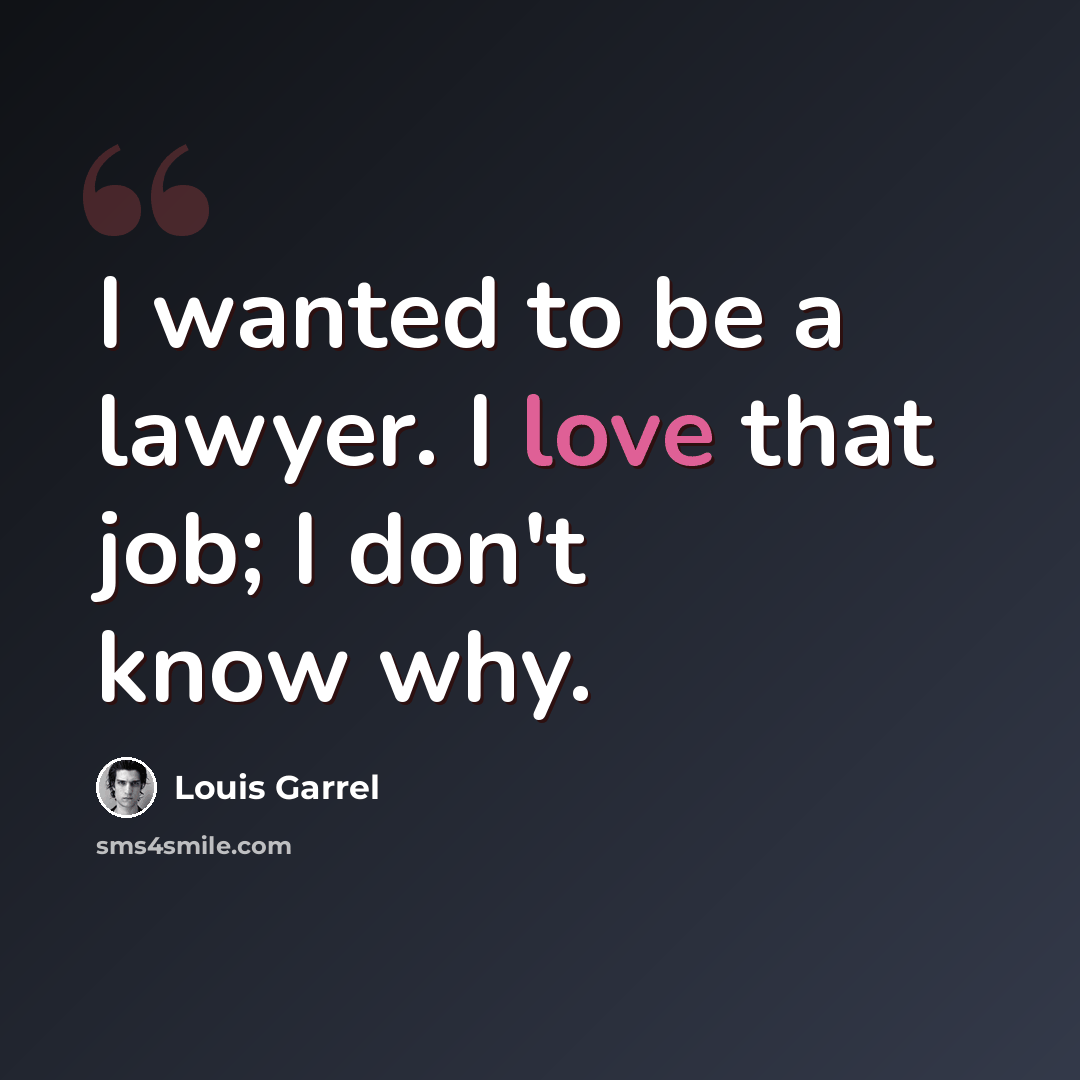 “I wanted to be a lawyer. I love that job; I don't know why.” quote by Louis Garrel
