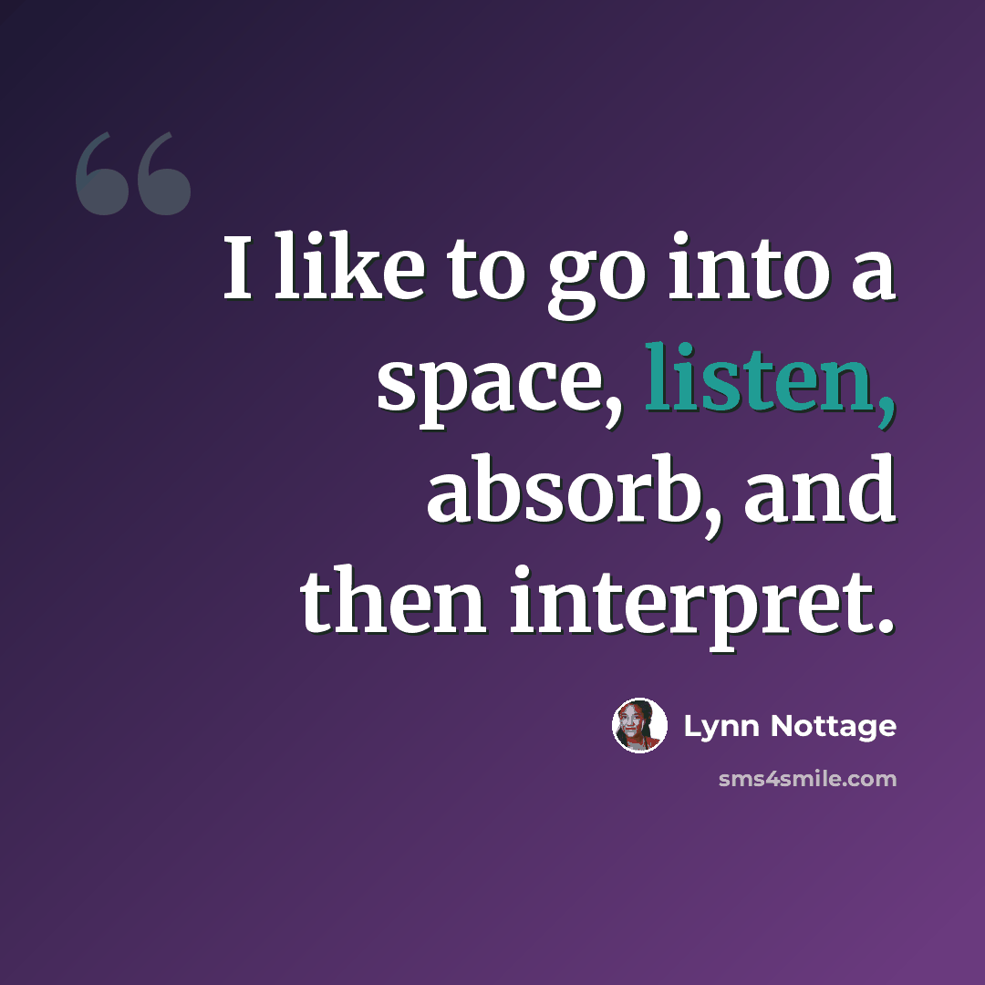 “I like to go into a space, listen, absorb, and then interpret.” quote by Lynn Nottage