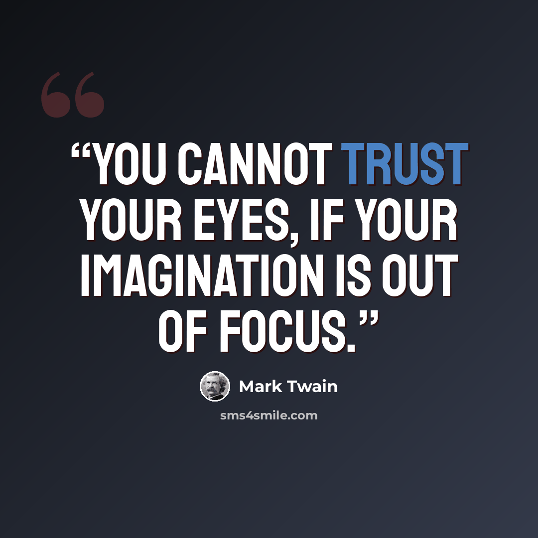 “You cannot trust your eyes, if your imagination is out of focus.” quote by Mark Twain