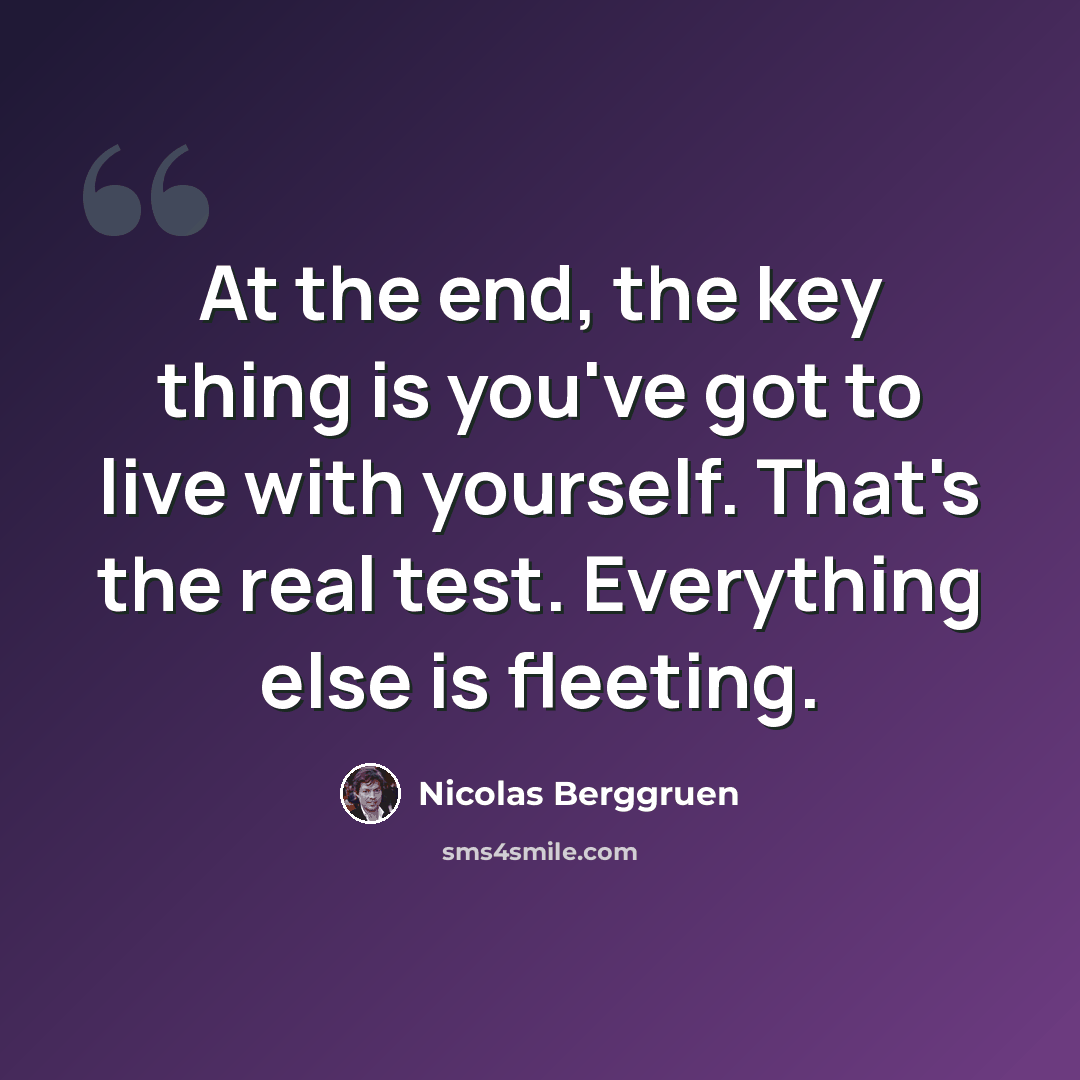 “At the end, the key thing is you've got to live with yourself. That's the real test. Everything else is fleeting.” quote by Nicolas Berggruen