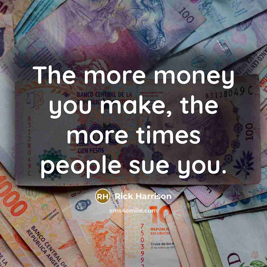 “The more money you make, the more times people sue you.” quote by Rick Harrison
