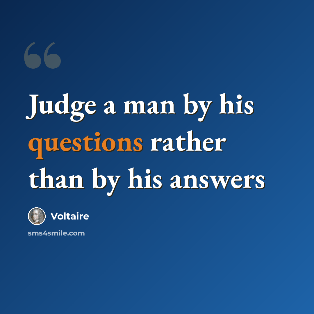 “Judge a man by his questions rather than by his answers” quote by Voltaire