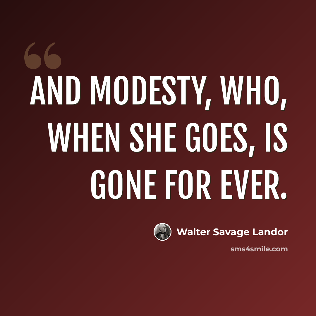 “And Modesty, who, when she goes, Is gone for ever.” quote by Walter Savage Landor