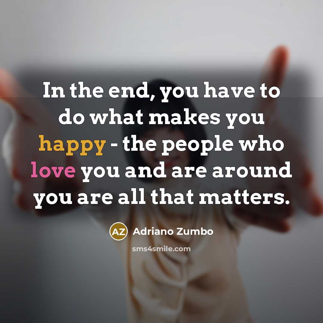 “In the end, you have to do what makes you happy - the people who love you and are around you are all that matters.” quote by Adriano Zumbo