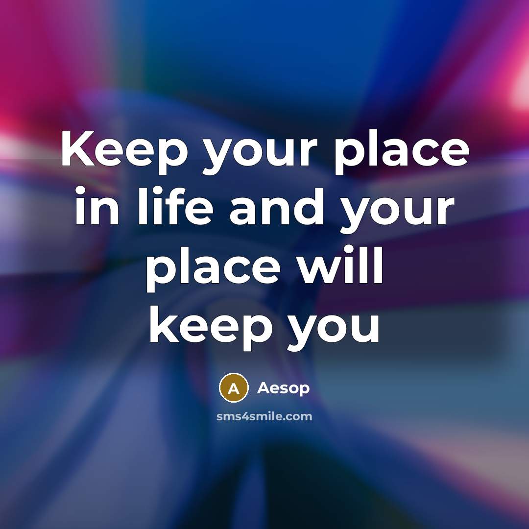 “Keep your place in life and your place will keep you” quote by Aesop