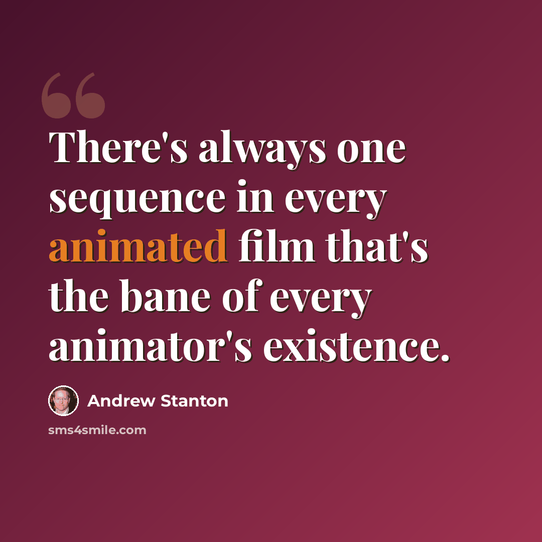 “There's always one sequence in every animated film that's the bane of every animator's existence.” quote by Andrew Stanton