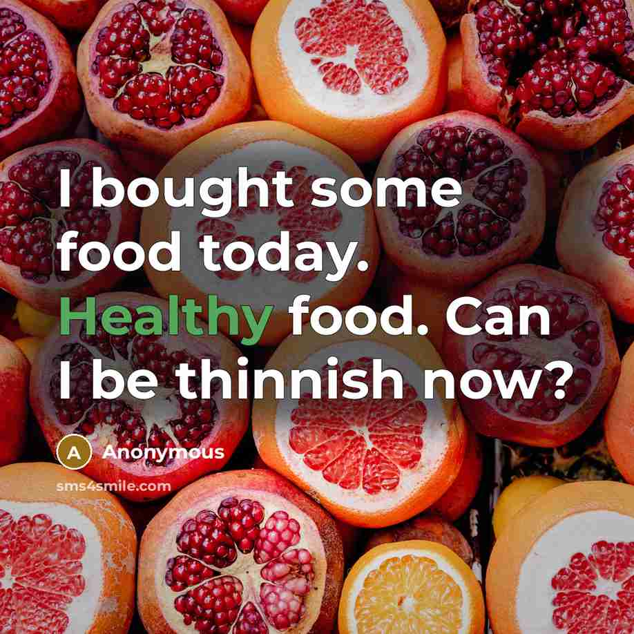 “I bought some food today. Healthy food. Can I be thinnish now?” quote by Anonymous