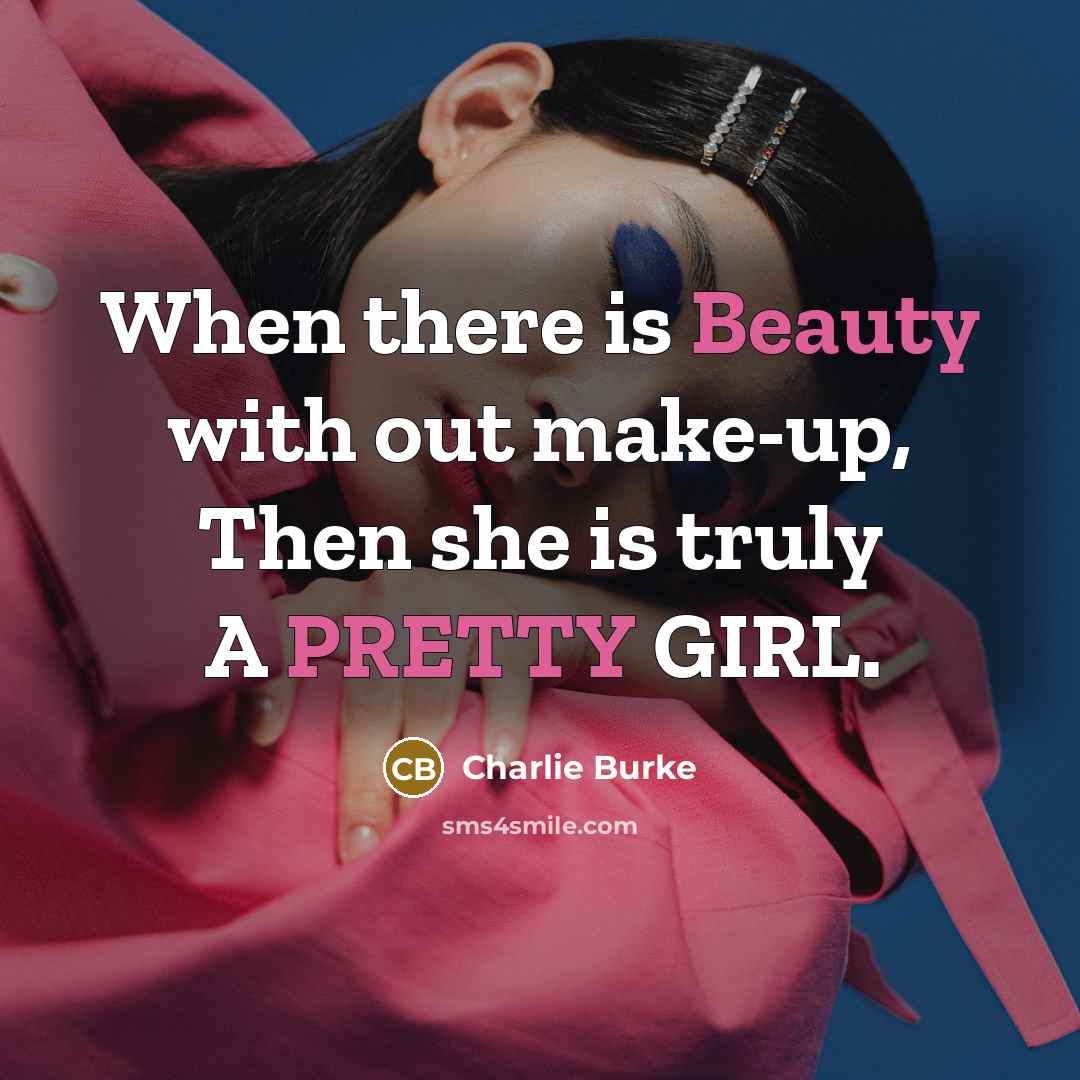 “When there is Beauty with out make-up, Then she is truly A PRETTY GIRL.” quote by Charlie Burke