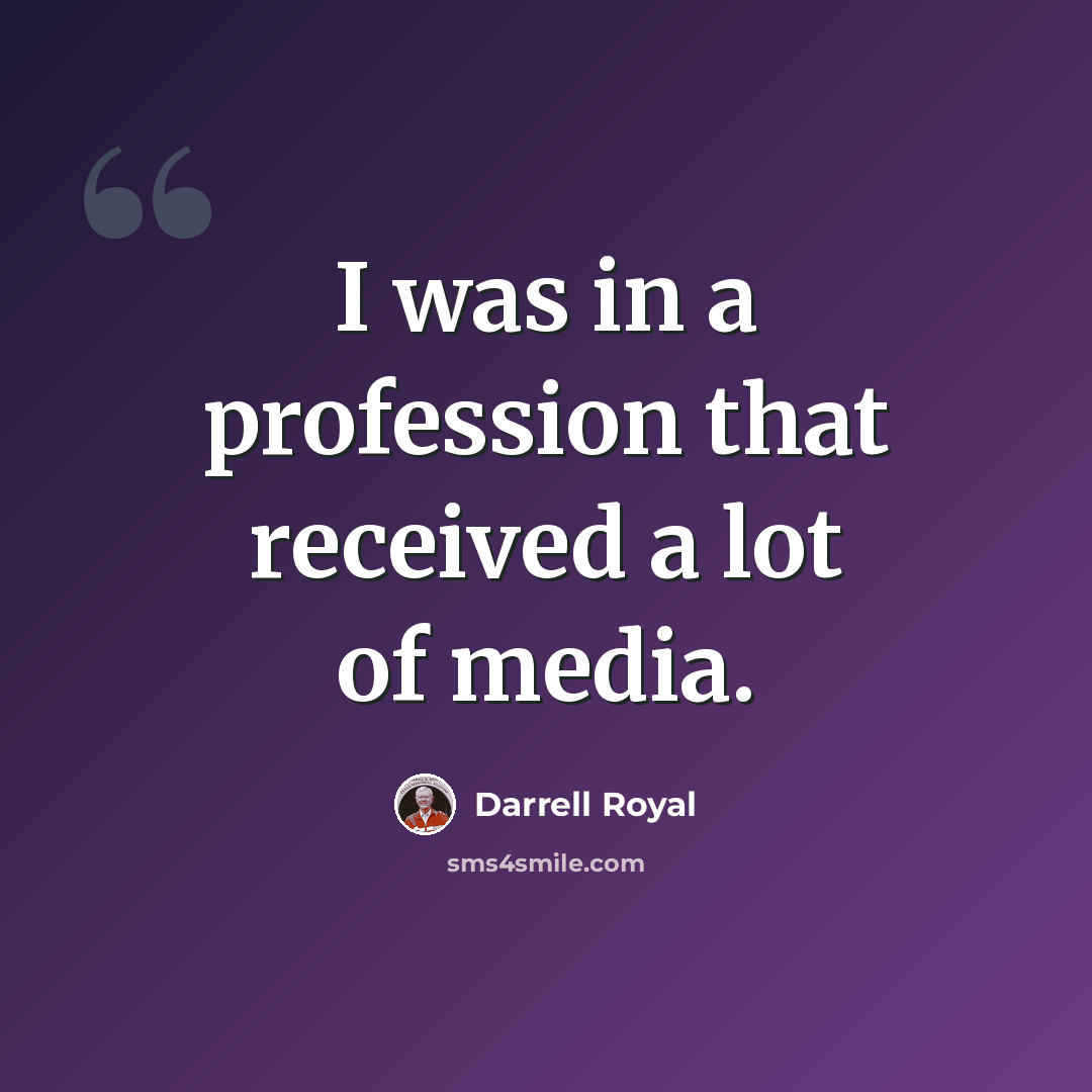 “I was in a profession that received a lot of media.” quote by Darrell Royal