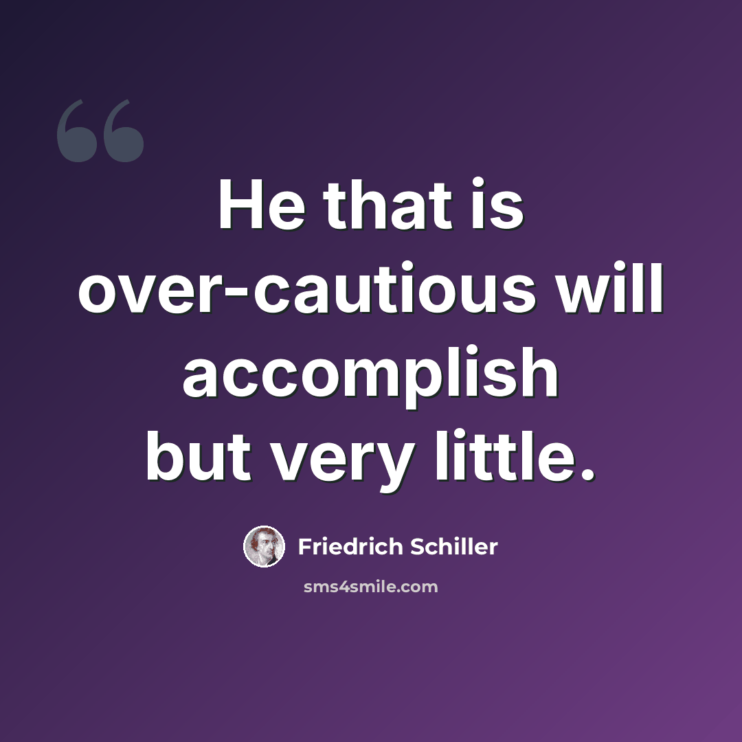 “He that is over-cautious will accomplish but very little.” quote by Friedrich Schiller