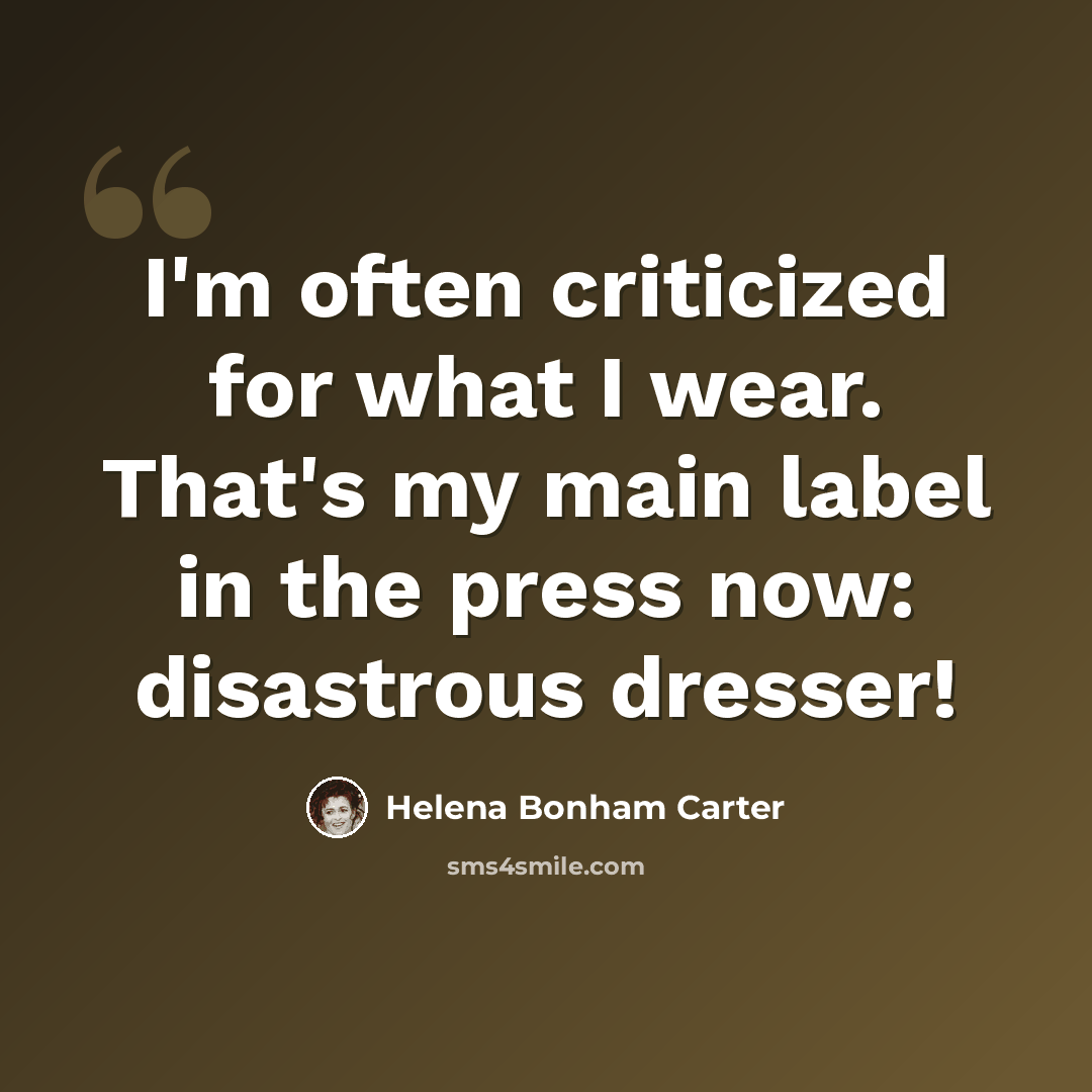 “I'm often criticized for what I wear. That's my main label in the press now: disastrous dresser!” quote by Helena Bonham Carter