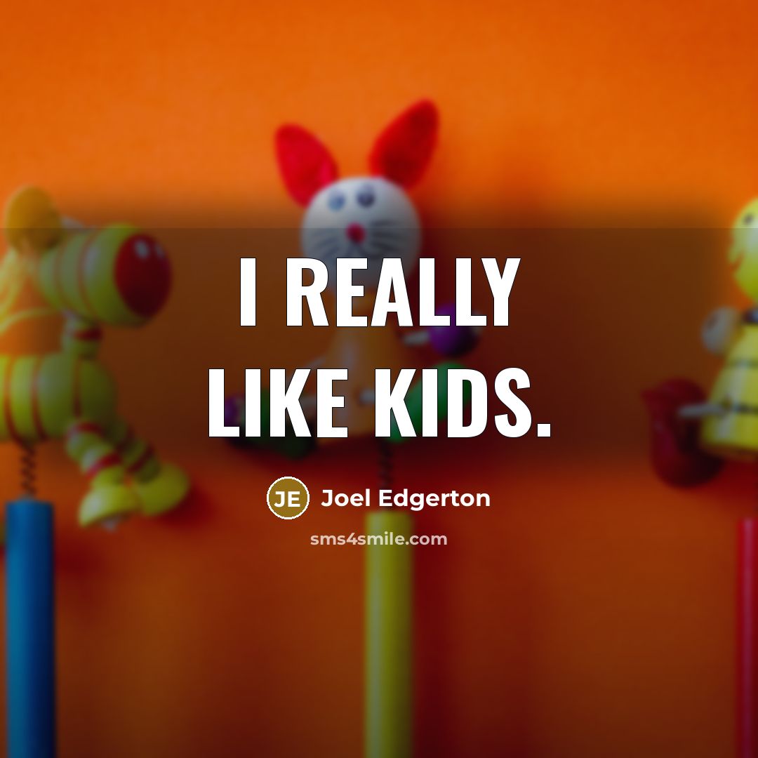 “I really like kids.” quote by Joel Edgerton
