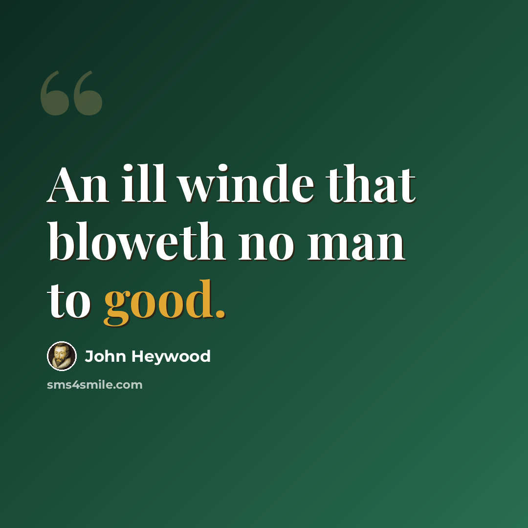 “An ill winde that bloweth no man to good.” quote by John Heywood