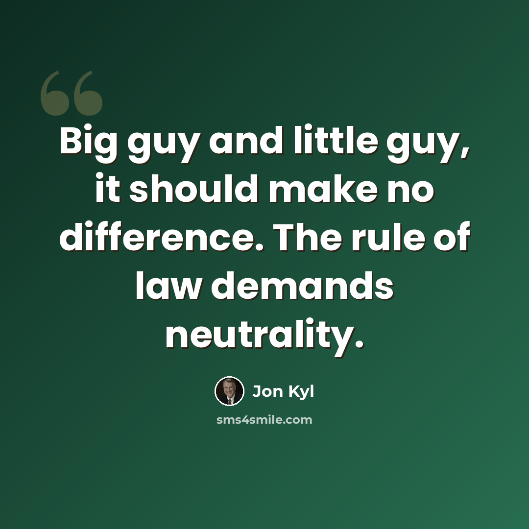 “Big guy and little guy, it should make no difference. The rule of law demands neutrality.” quote by Jon Kyl