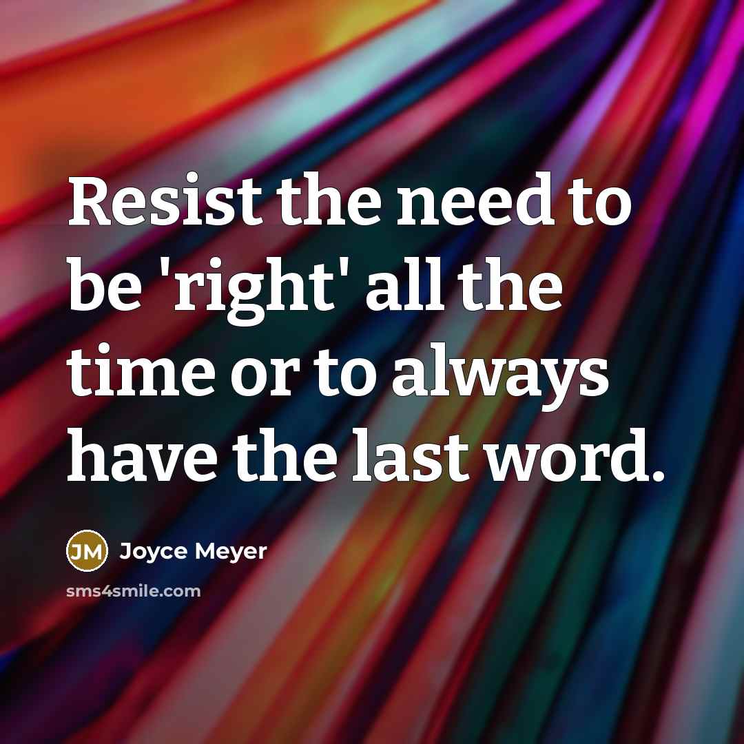 “Resist the need to be 'right' all the time or to always have the last word.” quote by Joyce Meyer