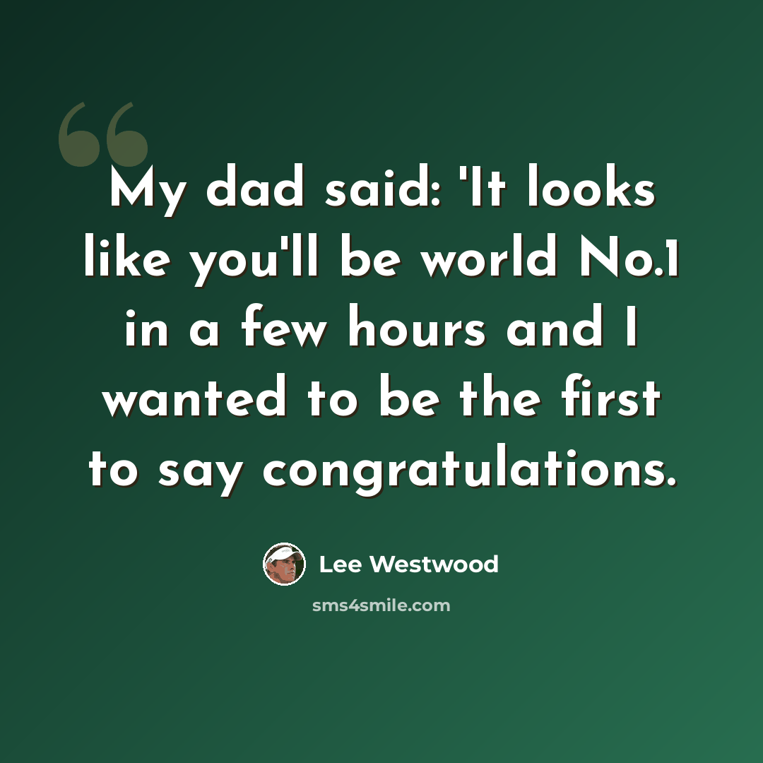 “My dad said: 'It looks like you'll be world No.1 in a few hours and I wanted to be the first to say congratulations.” quote by Lee Westwood