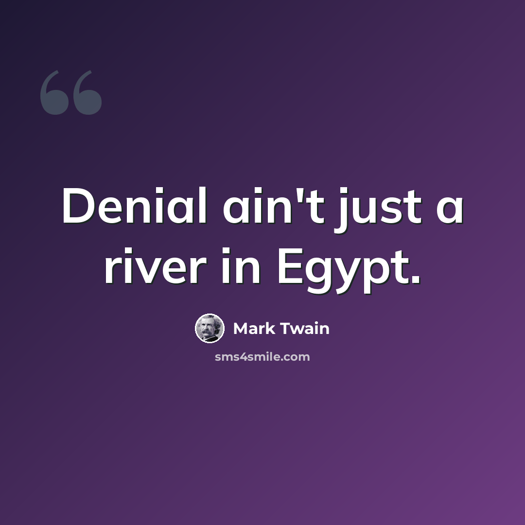 “Denial ain't just a river in Egypt.” quote by Mark Twain