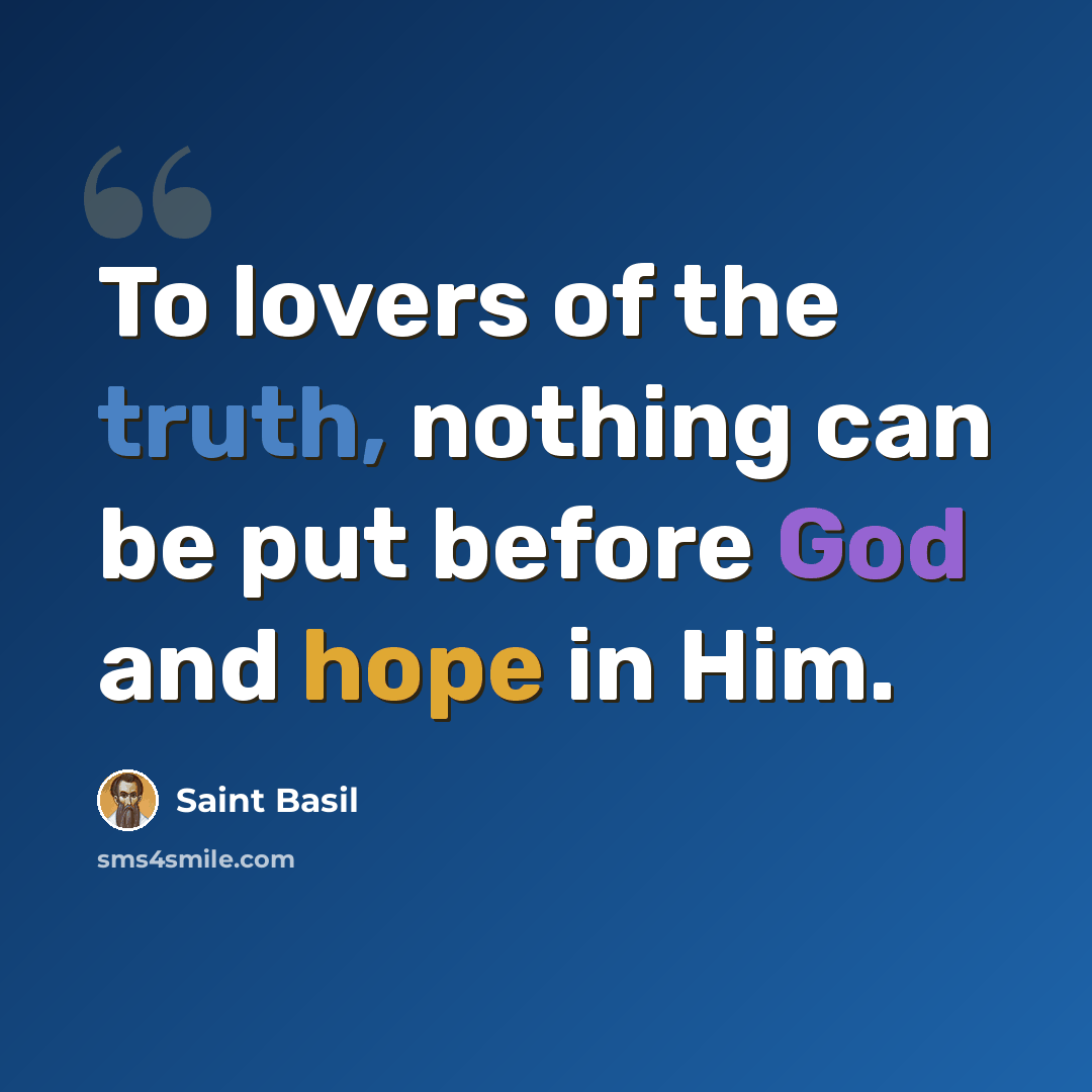 “To lovers of the truth, nothing can be put before God and hope in Him.” quote by Saint Basil