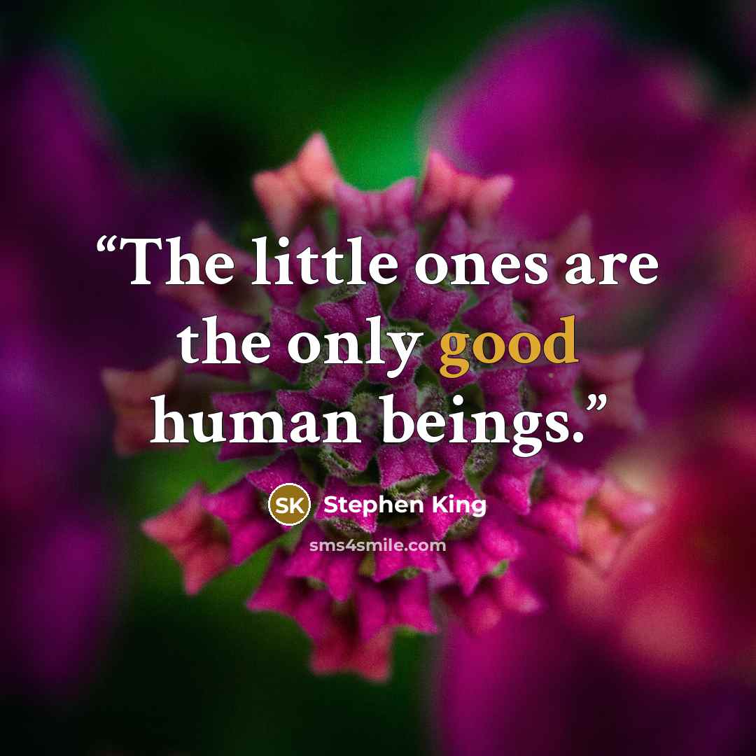 “The little ones are the only good human beings.” quote by Stephen King