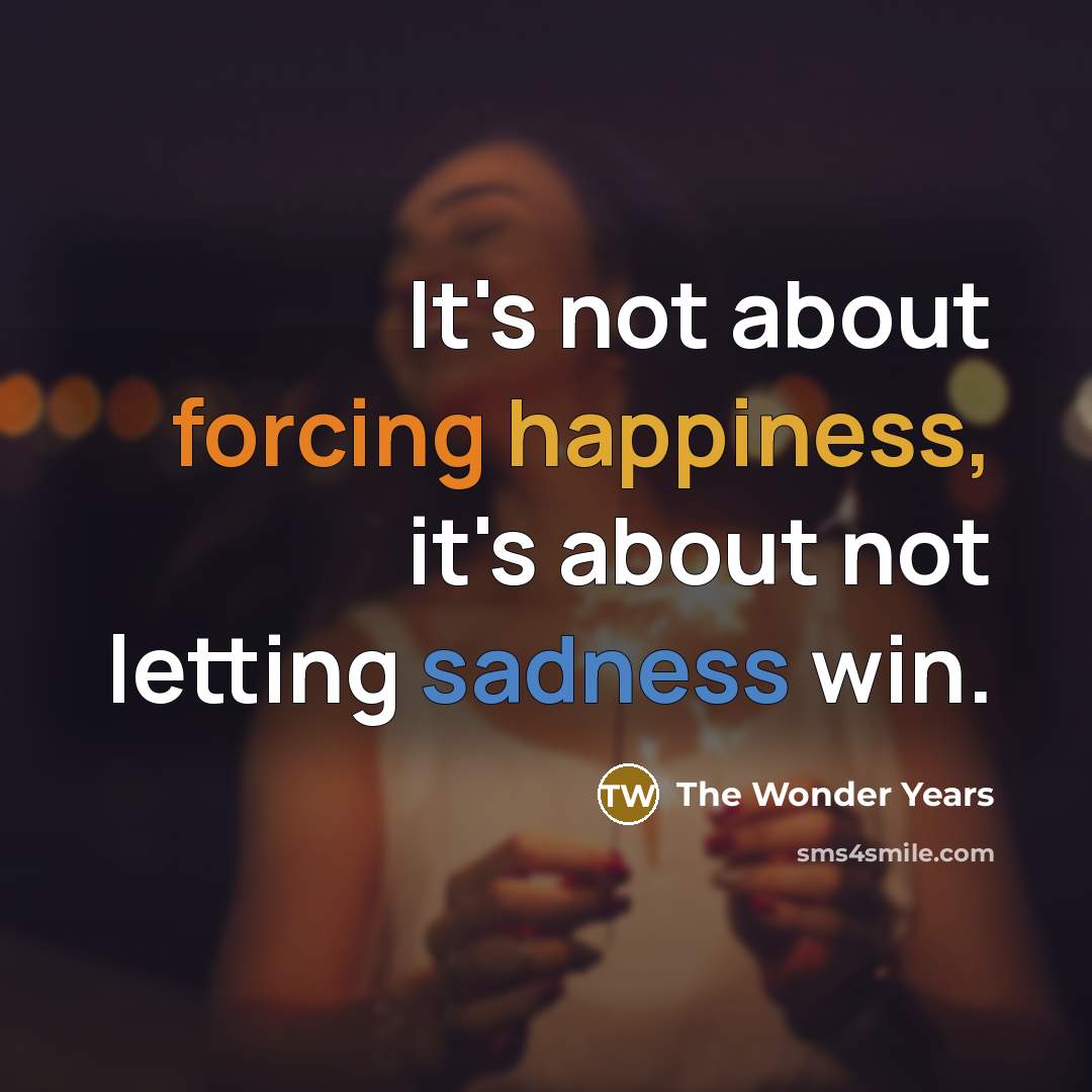 “It's not about forcing happiness, it's about not letting sadness win.” quote by The Wonder Years