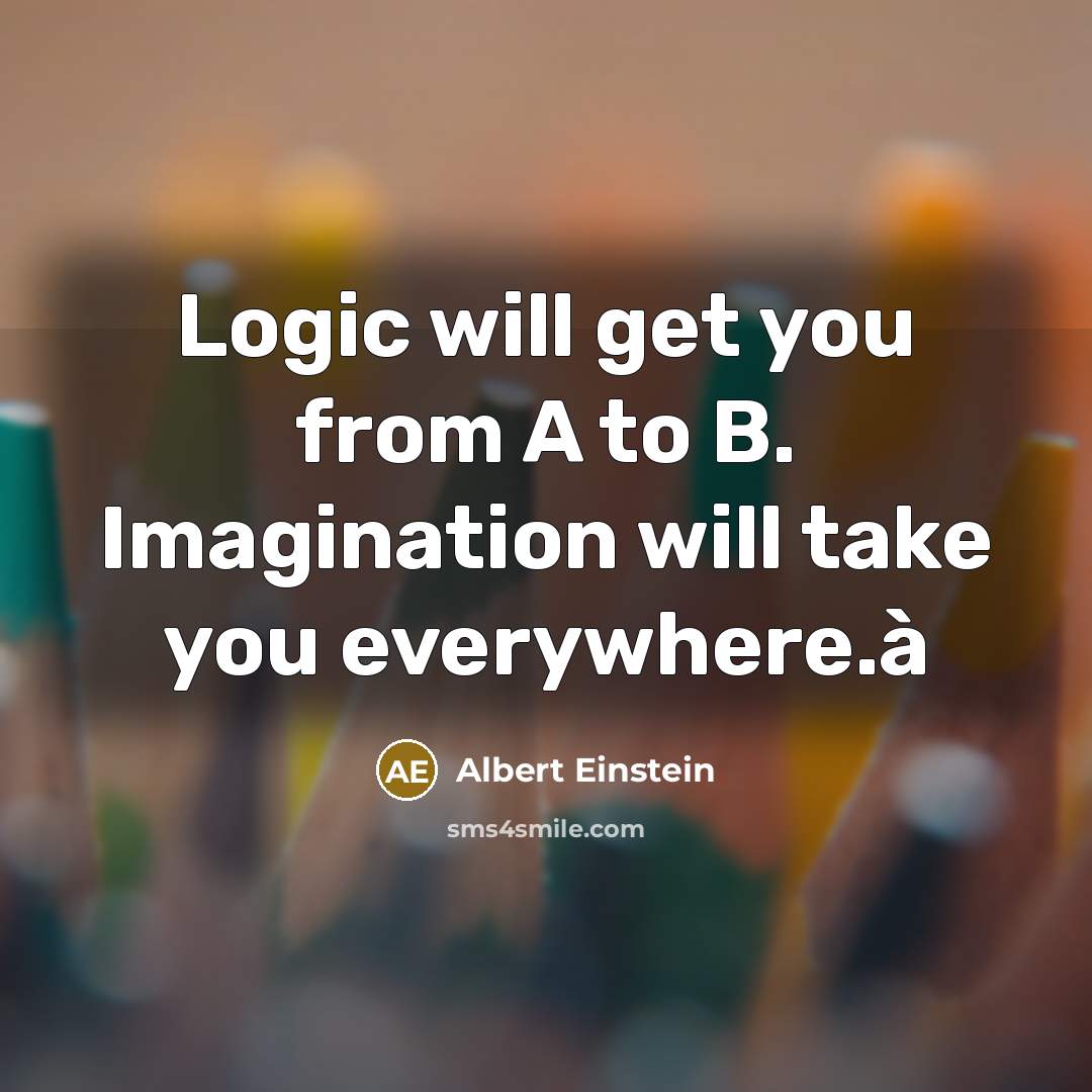 “Logic will get you from A to B. Imagination will take you everywhere.à” quote by Albert Einstein