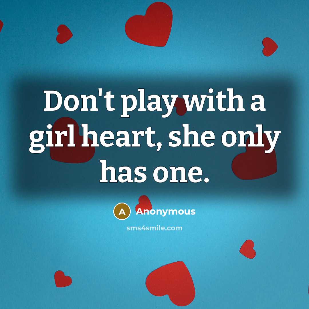 “Don't play with a girl heart, she only has one.” quote by Anonymous