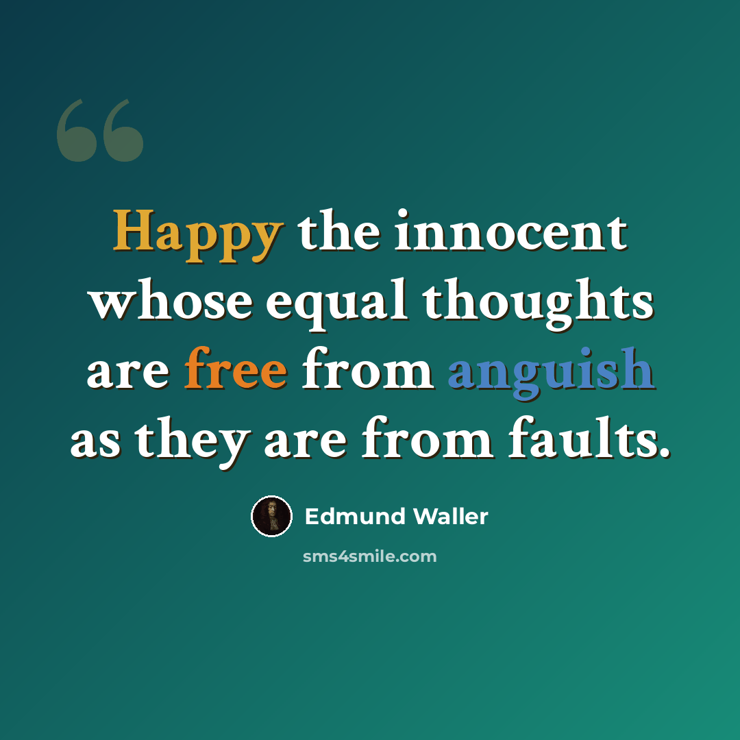“Happy the innocent whose equal thoughts are free from anguish as they are from faults.” quote by Edmund Waller