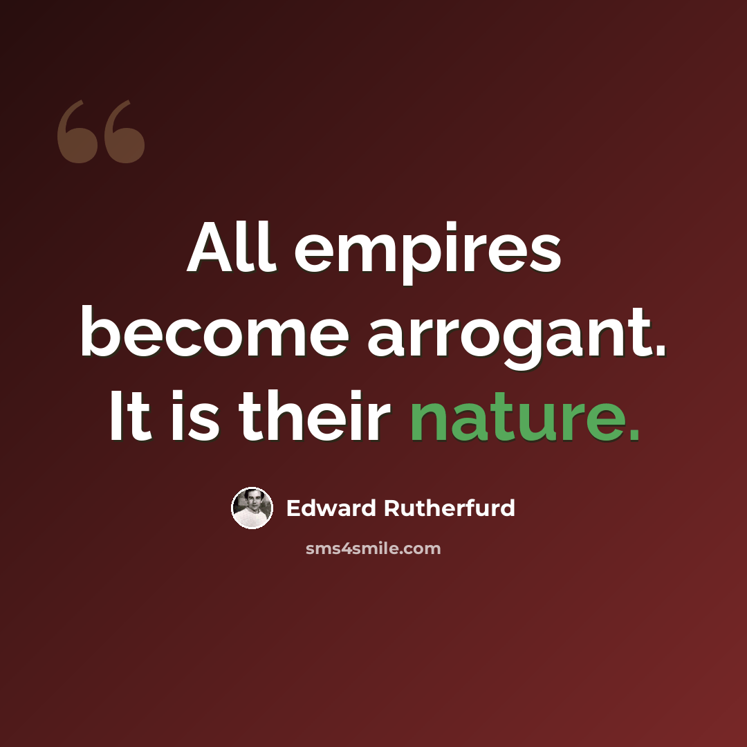 “All empires become arrogant. It is their nature.” quote by Edward Rutherfurd