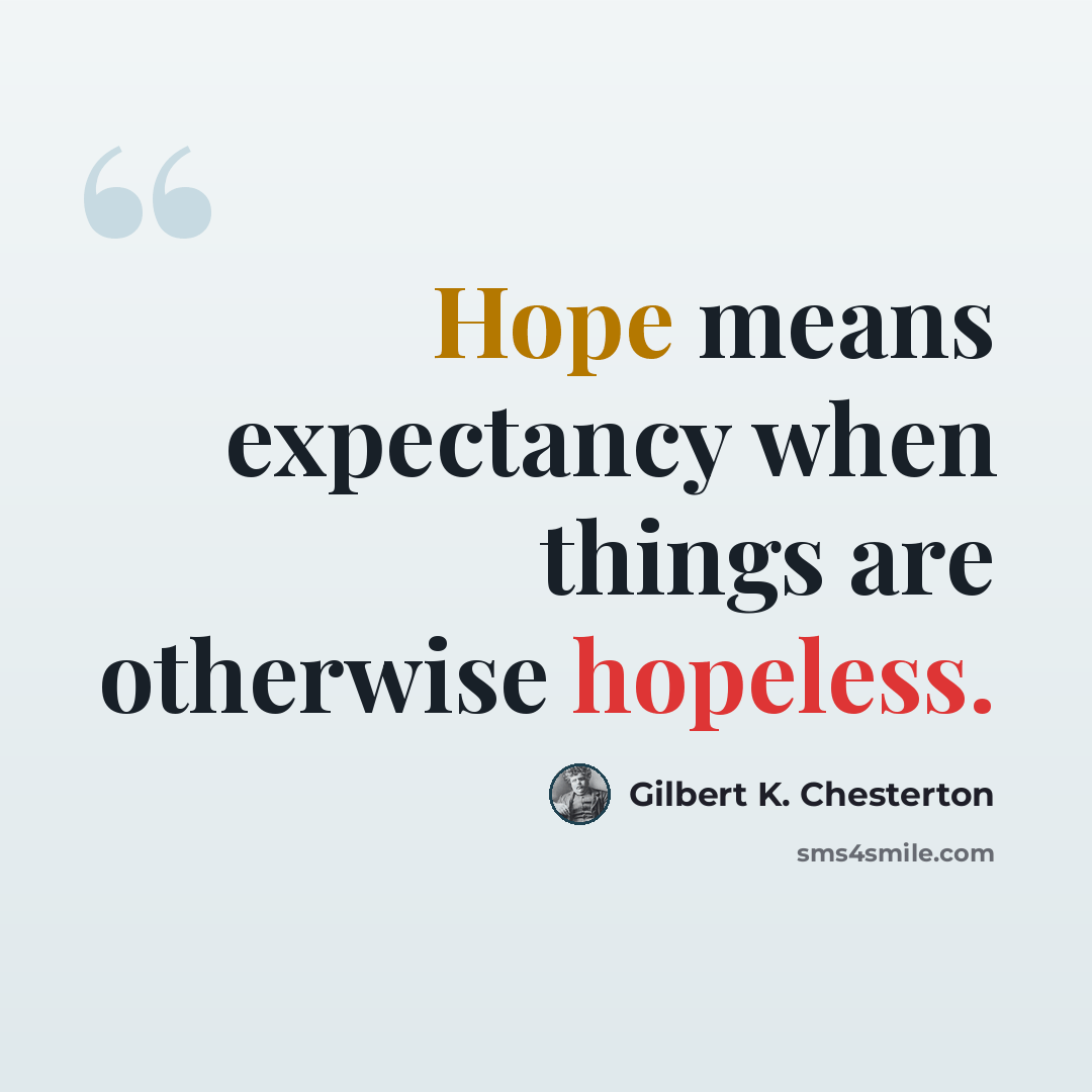 “Hope means expectancy when things are otherwise hopeless.” quote by Gilbert K. Chesterton