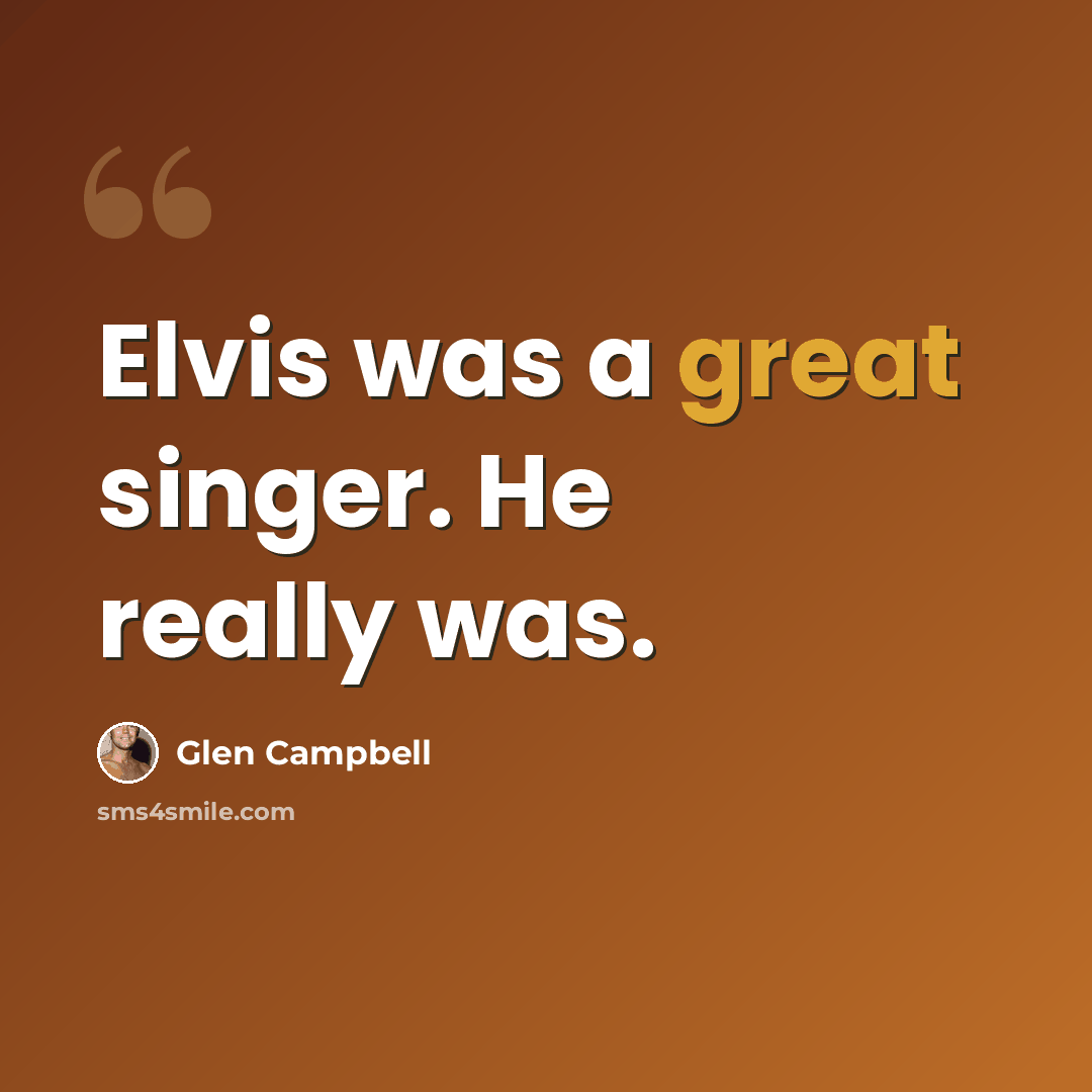 “Elvis was a great singer. He really was.” quote by Glen Campbell