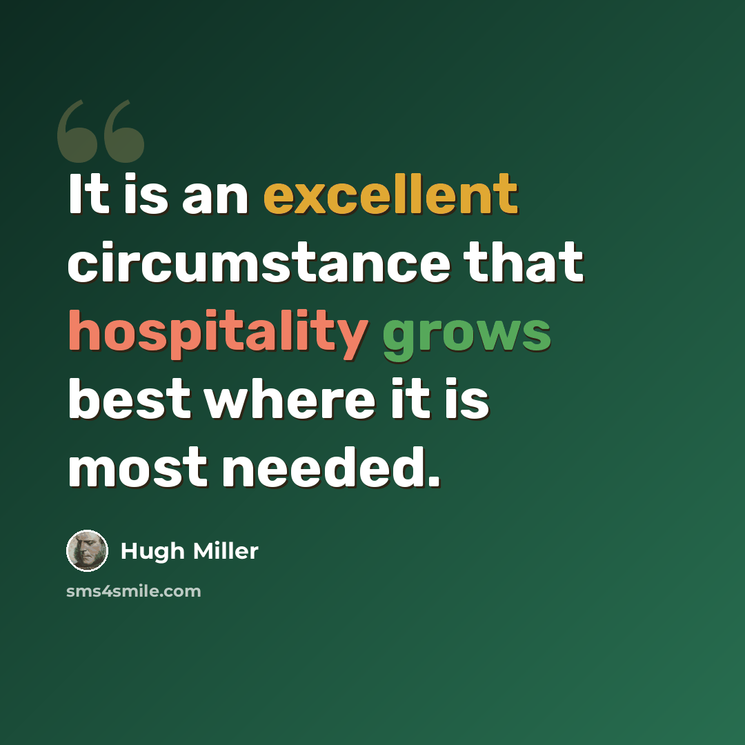 “It is an excellent circumstance that hospitality grows best where it is most needed.” quote by Hugh Miller
