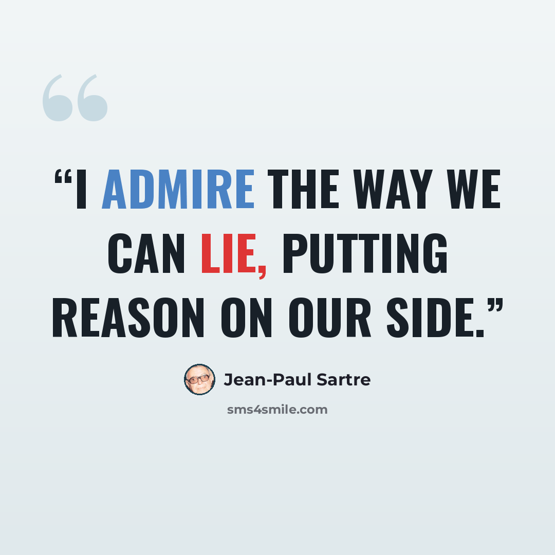 “I admire the way we can lie, putting reason on our side.” quote by Jean-Paul Sartre