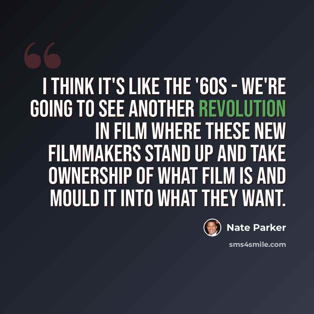 “I think it's like the '60s - we're going to see another revolution in film where these new filmmakers stand up and take ownership of what film is and mould it into what they want.” quote by Nate Parker