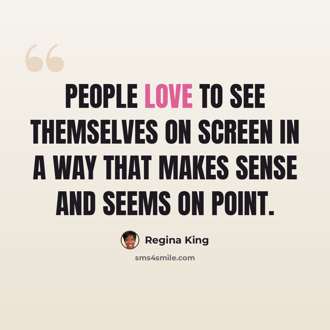 “People love to see themselves on screen in a way that makes sense and seems on point.” quote by Regina King