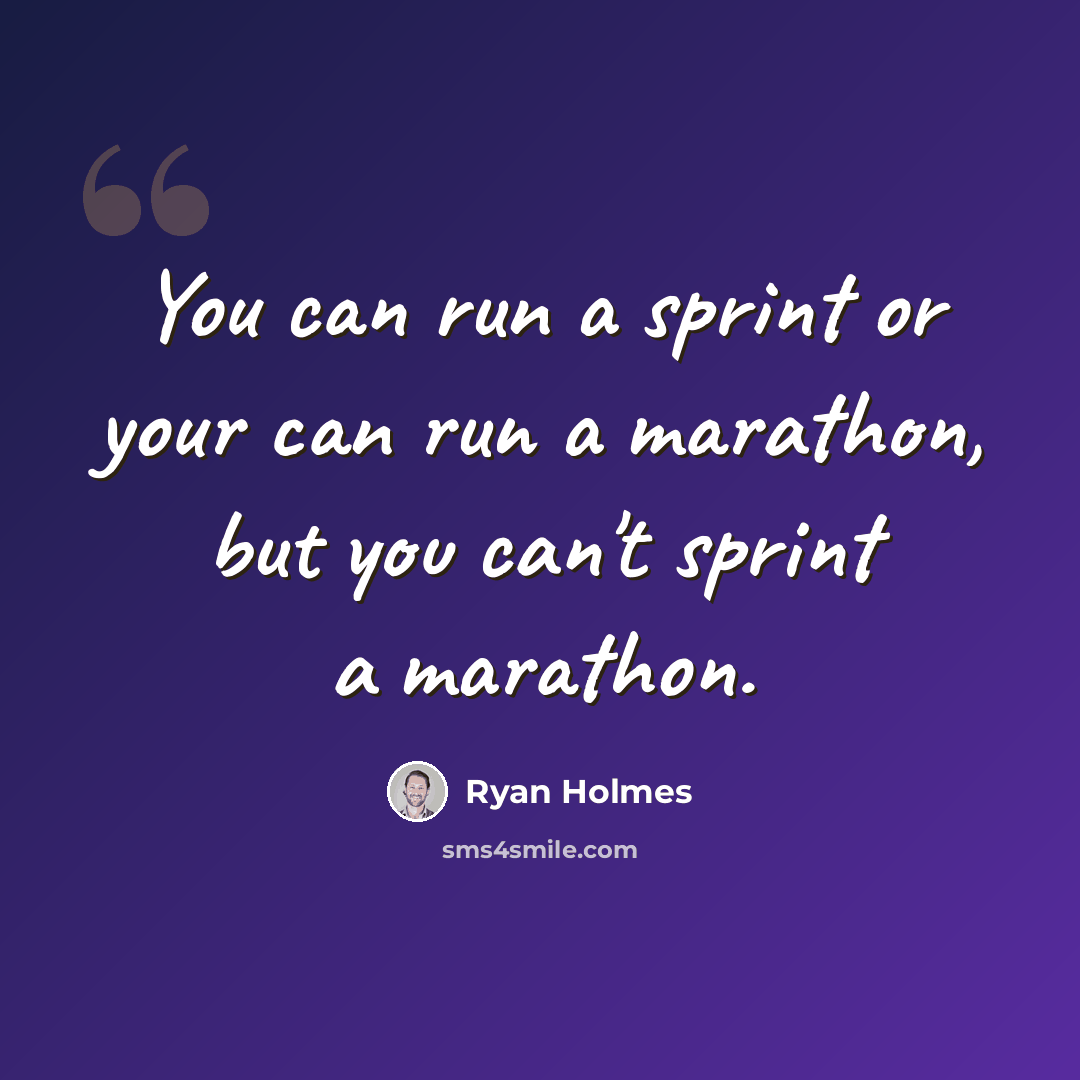 “You can run a sprint or your can run a marathon, but you can't sprint a marathon.” quote by Ryan Holmes