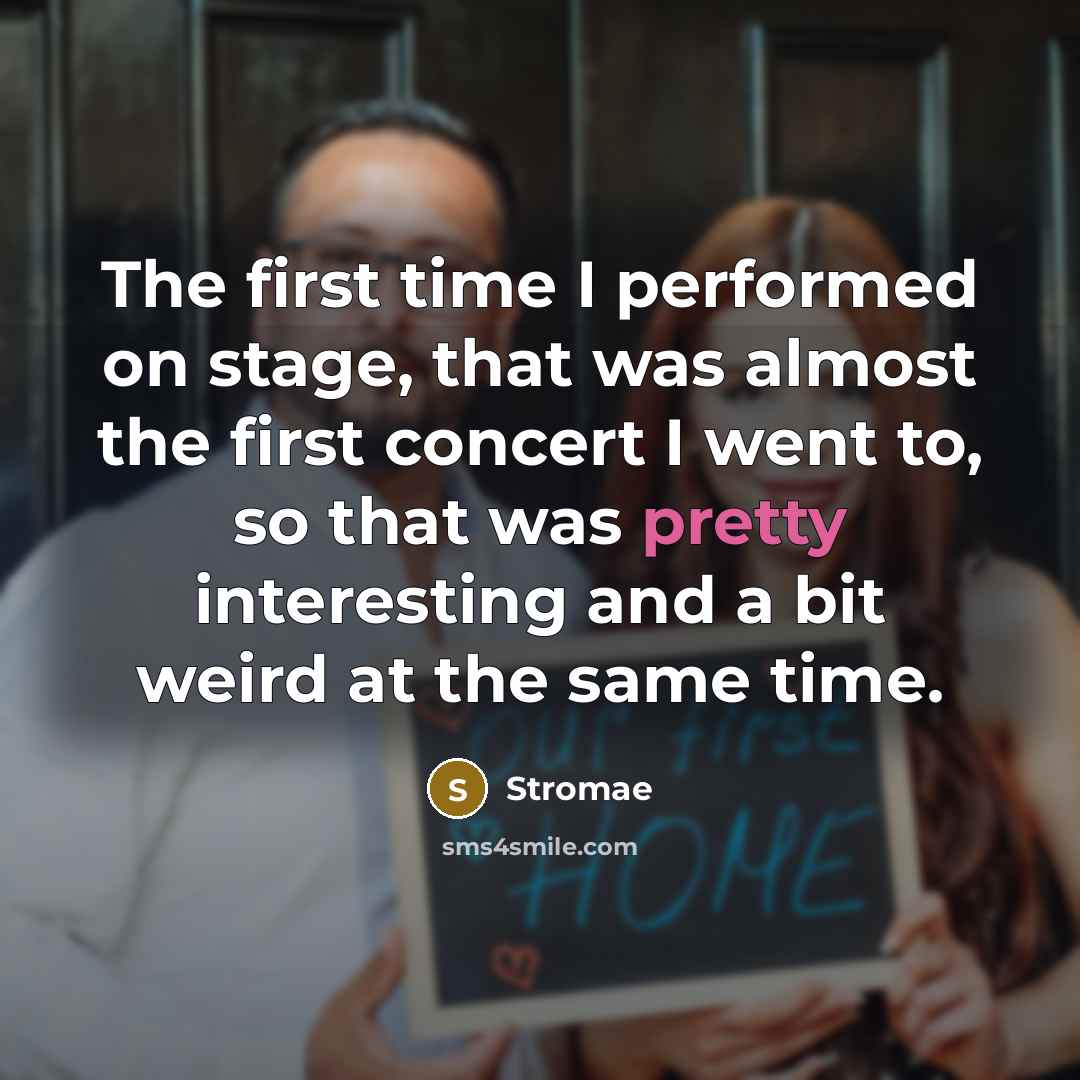 “The first time I performed on stage, that was almost the first concert I went to, so that was pretty interesting and a bit weird at the same time.” quote by Stromae