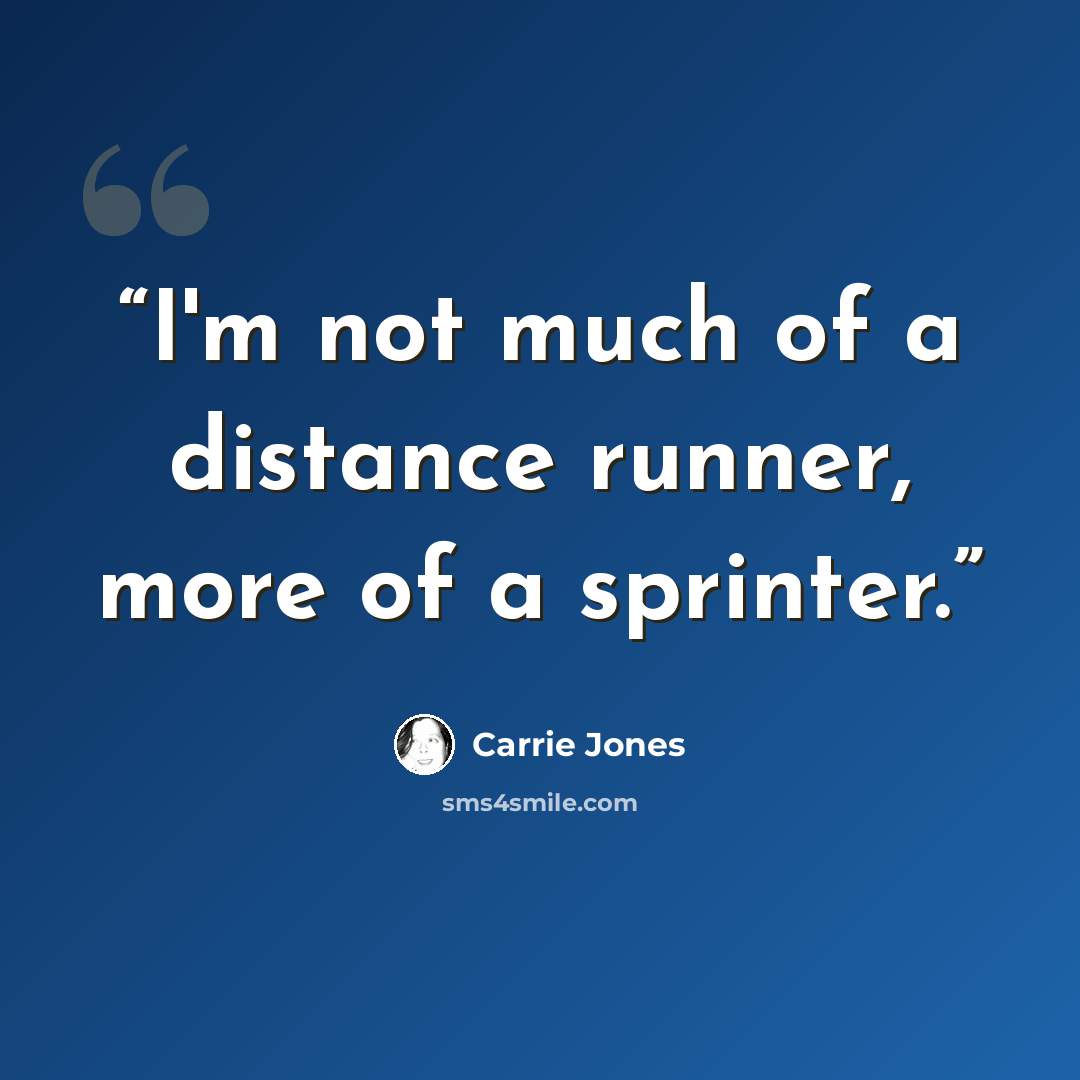 “I'm not much of a distance runner, more of a sprinter.” quote by Carrie Jones