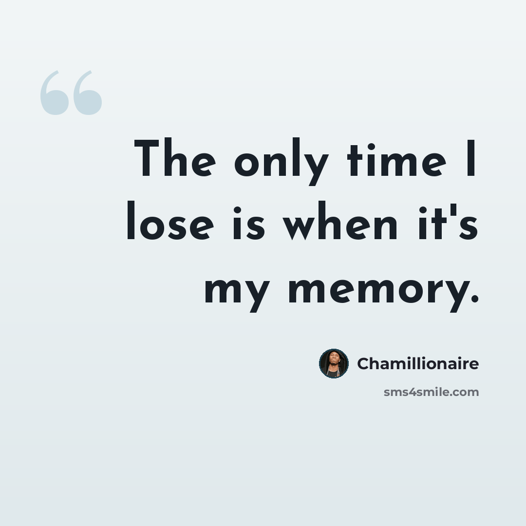 “The only time I lose is when it's my memory.” quote by Chamillionaire