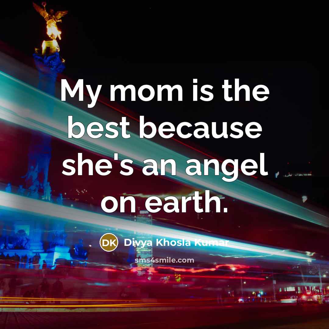 “My mom is the best because she's an angel on earth.” quote by Divya Khosla Kumar