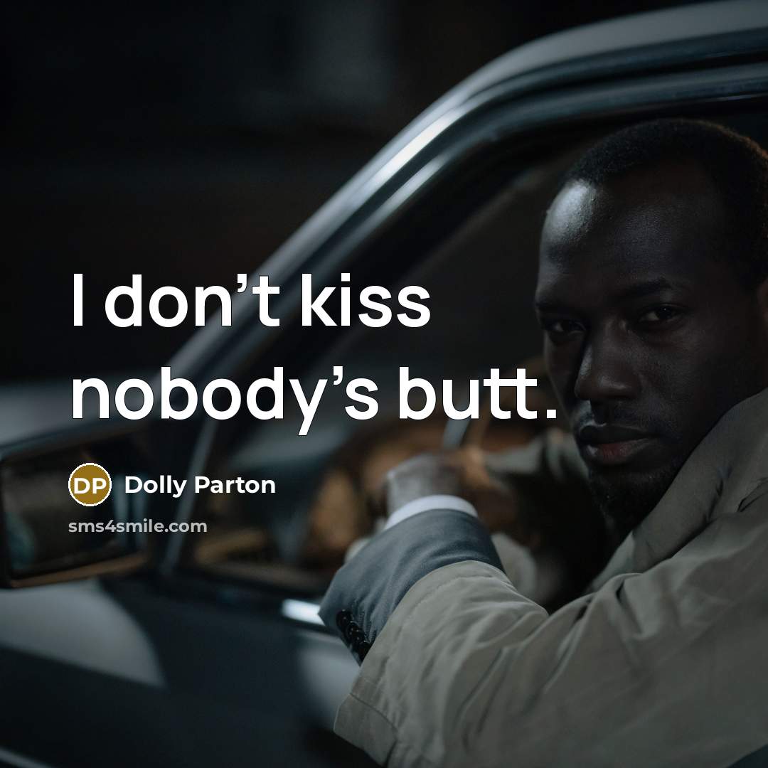 “I don't kiss nobody's butt.” quote by Dolly Parton